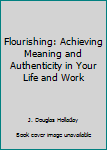 Hardcover Flourishing: Achieving Meaning and Authenticity in Your Life and Work Book
