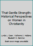 Hardcover That Gentle Strength: Historical Perspectives on Women in Christianity Book