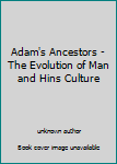 Adam's Ancestors - The Evolution of Man and Hins Culture