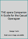 Unknown Binding ThE opera Companion A Guide for the Casual Operagoer Book