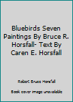 Hardcover Bluebirds Seven Paintings By Bruce R. Horsfall- Text By Caren E. Horsfall Book