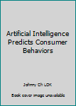 Paperback Artificial Intelligence Predicts Consumer Behaviors Book