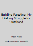 Hardcover Building Palestine: My Lifelong Struggle for Statehood Book