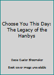 Unknown Binding Choose You This Day: The Legacy of the Hanbys Book