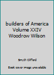 builders of America Volume XXIV Woodrow Wilson