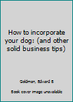 Unknown Binding How to incorporate your dog: (and other solid business tips) Book