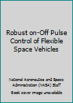 Robust on-off pulse control of flexible space vehicles