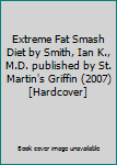 Extreme Fat Smash Diet by Smith, Ian K., M.D. published by St. Martin's Griffin (2007) [Hardcover]