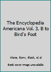 Hardcover The Encyclopedia Americana Vol. 3, B to Bird's Foot Book