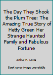 Mass Market Paperback The Day They Shook the Plum Tree: The Amazing True Story of Hetty Green Her Strange Haunted Family and Fabulous Fortune Book