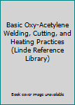 Paperback Basic Oxy-Acetylene Welding, Cutting, and Heating Practices (Linde Reference Library) Book