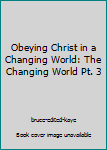 Obeying Christ in a Changing World: The Changing World Pt. 3
