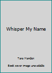Paperback Whisper My Name Book