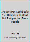 Paperback Instant Pot Cookbook: 550 Delicious Instant Pot Recipes for Busy People Book