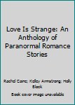 Hardcover Love Is Strange: An Anthology of Paranormal Romance Stories Book