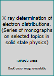 Hardcover X-ray determination of electron distributions, (Series of monographs on selected topics in solid state physics) Book