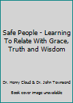 Safe People - Learning To Relate With Grace, Truth and Wisdom