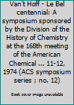 Hardcover Van't Hoff - Le Bel centennial: A symposium sponsored by the Division of the History of Chemistry at the 168th meeting of the American Chemical ... 11-12, 1974 (ACS symposium series ; no. 12) Book