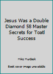 Mass Market Paperback Jesus Was a Double Diamond 58 Master Secrets for Toatl Success Book