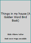 Paperback Things in my house (A Golden Word Bird Book) Book