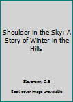Shoulder in the Sky: A Story of Winter in the Hills
