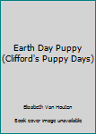 Hardcover Earth Day Puppy (Clifford's Puppy Days) Book