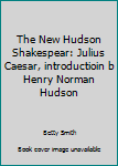 The New Hudson Shakespear: Julius Caesar, introductioin b Henry Norman Hudson