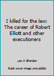 I killed for the law: The career of Robert Elliott and other executioners
