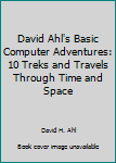 Paperback David Ahl's Basic Computer Adventures: 10 Treks and Travels Through Time and Space Book