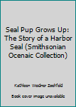 Paperback Seal Pup Grows Up: The Story of a Harbor Seal (Smithsonian Ocenaic Collection) Book