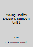 Spiral-bound Making Healthy Decisions Nutrition: Unit 1 Book