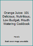 Paperback Orange Juice: 101 Delicious, Nutritious, Low Budget, Mouth Watering Cookbook Book