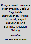 Paperback Programmed Business Mathematics, Book 2: Negotiable Instruments, Pricing Discount, Payroll Insurance and Business Decision Making Book