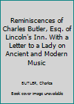 Reminiscences of Charles Butler, Esq. of Lincoln's Inn. With a Letter to a Lady on Ancient and Modern Music