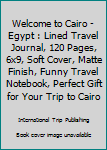 Paperback Welcome to Cairo - Egypt : Lined Travel Journal, 120 Pages, 6x9, Soft Cover, Matte Finish, Funny Travel Notebook, Perfect Gift for Your Trip to Cairo Book