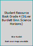 Student Resource Book Grade 4 (SiLver Burdett Ginn Science Horizons)