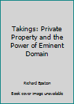 Hardcover Takings: Private Property and the Power of Eminent Domain Book