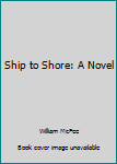 Hardcover Ship to Shore: A Novel Book