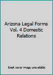 Arizona Legal Forms Vol. 4 Domestic Relations