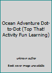 Unknown Binding Ocean Adventure Dot-to-Dot (Top That! Activity Fun Learning) Book