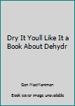 Paperback Dry It Youll Like It a Book About Dehydr Book