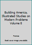 Hardcover Building America, Illustrated Studies on Modern Problems Volume 8 Book