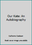 Hardcover Our Kate: An Autobiography Book