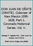 Hardcover DON JUAN DE OÑATE (ONATE). Colonizer of New Mexico 1595-1628. Part 1. Coronado Historical Series. Vol. V. Book