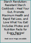 The Starch Revolution: Resistant Starch Cookbook: Heal Your Gut, Promote Maximum Health and Rapid Fat Loss, and Love What You Eat! Includes photos and nutrition facts for every recipe!