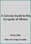 Unknown Binding A Concise Guide to the Acropolis of Athens Book
