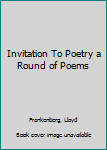 Invitation To Poetry a Round of Poems
