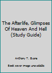 The Afterlife: Glimpses of Heaven and Hell
