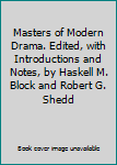 Hardcover Masters of Modern Drama. Edited, with Introductions and Notes, by Haskell M. Block and Robert G. Shedd Book