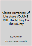 Classic Romances Of Literature VOLUME VIII The Mutiny On The Bounty